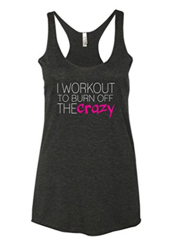 I workout to burn off the crazy workout tank