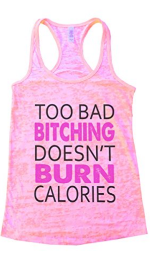 Too bad bitching doesnt burn calories funny workout tank
