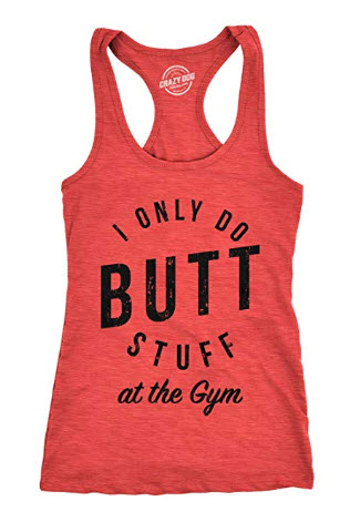 Workout tank - I only do butt stuff at the gym