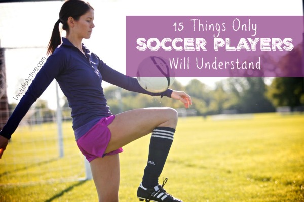 15-things-only-soccer-players-will-understand-2